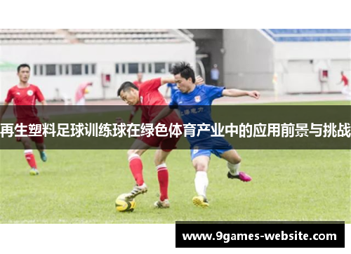 再生塑料足球训练球在绿色体育产业中的应用前景与挑战